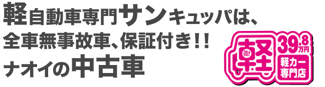 軽自動車専門サンキュッパは、全車無事故車、保証付き!!ナオイの中古車
