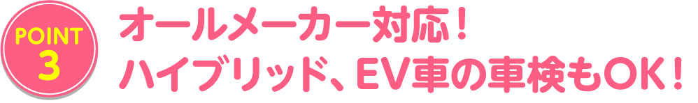 オールメーカー対応！ハイブリッド、EV車の車検もOK！